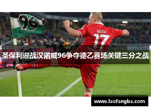 圣保利迎战汉诺威96争夺德乙赛场关键三分之战