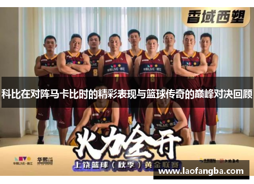 科比在对阵马卡比时的精彩表现与篮球传奇的巅峰对决回顾