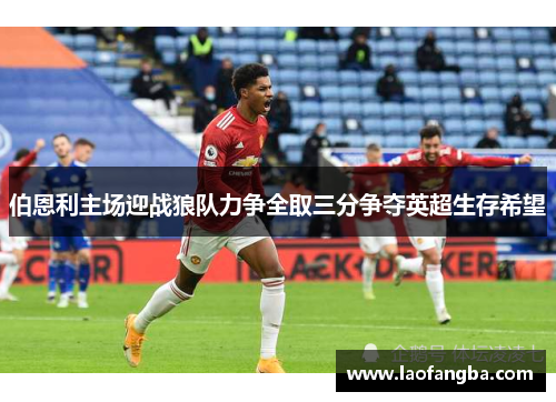 伯恩利主场迎战狼队力争全取三分争夺英超生存希望